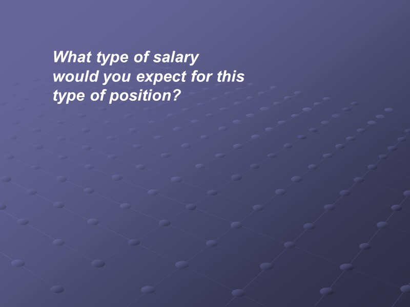 What type of salary would you expect for this type of position?